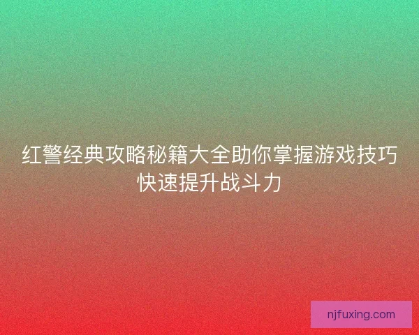红警经典攻略秘籍大全助你掌握游戏技巧快速提升战斗力