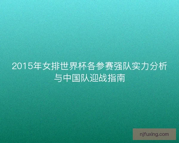 2015年女排世界杯各参赛强队实力分析与中国队迎战指南