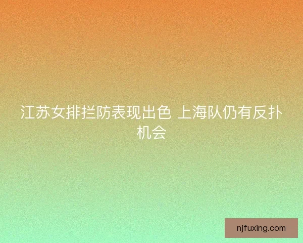 江苏女排拦防表现出色 上海队仍有反扑机会