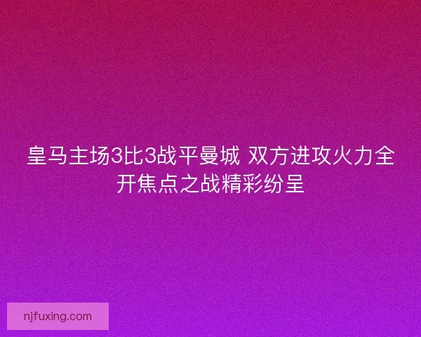 皇马主场3比3战平曼城 双方进攻火力全开焦点之战精彩纷呈