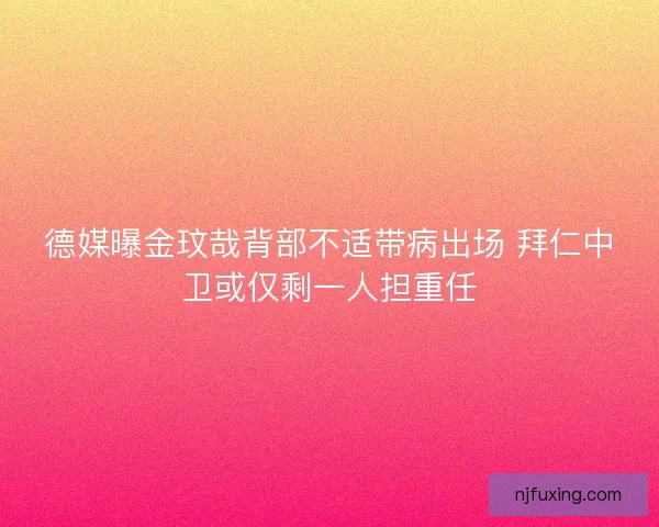 德媒曝金玟哉背部不适带病出场 拜仁中卫或仅剩一人担重任